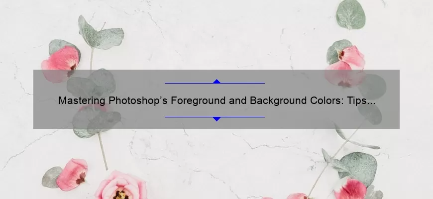 Mastering Photoshop’s Foreground and Background Colors: Tips and Tricks