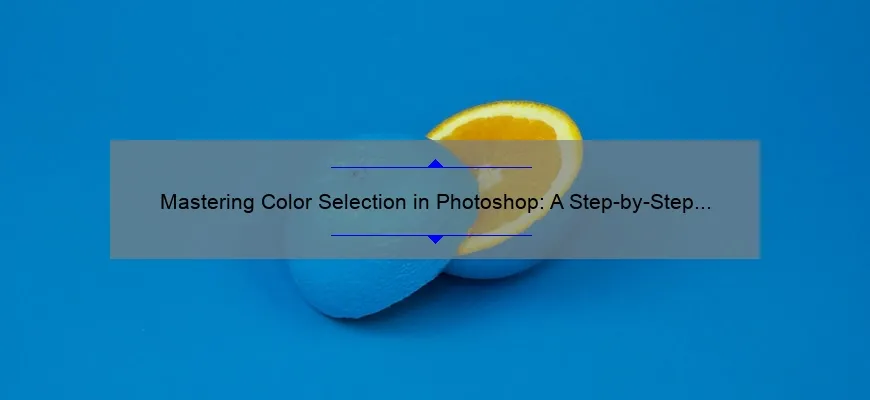 Mastering Color Selection in Photoshop: A Step-by-Step Guide [with Statistics and Tips]
