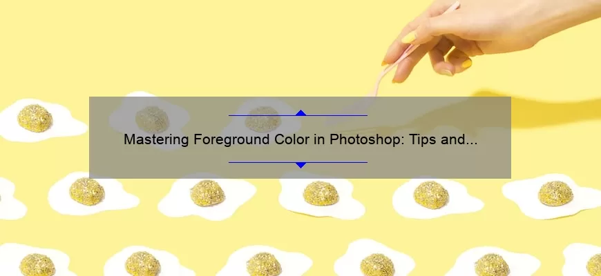 Mastering Foreground Color in Photoshop: Tips and Tricks
