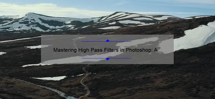 Mastering High Pass Filters in Photoshop: A Step-by-Step Guide [with Examples and Stats]