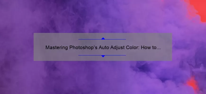 Mastering Photoshop’s Auto Adjust Color: How to Enhance Your Images with Ease [Step-by-Step Guide + Stats]