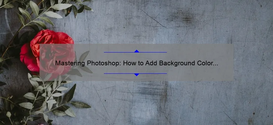 Mastering Photoshop: How to Add Background Color [Step-by-Step Guide with Stats and Tips]