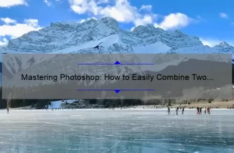 Mastering Photoshop: How to Easily Combine Two Pictures [Step-by-Step Guide with Statistics] for Beginners