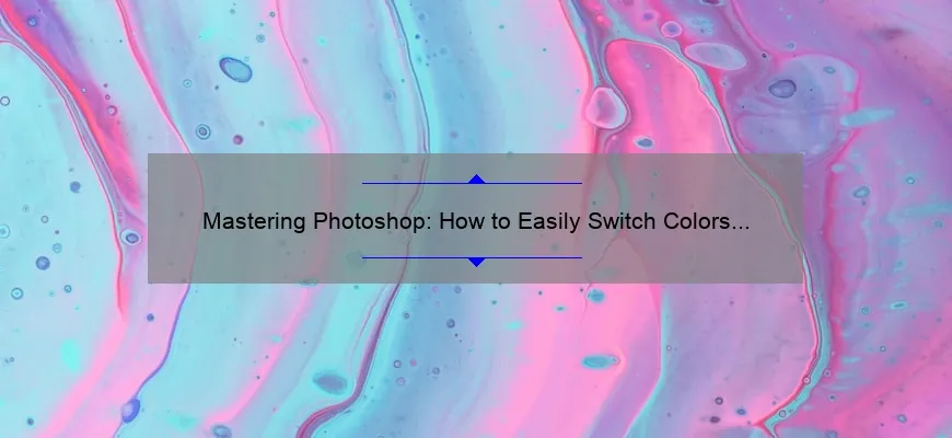 Mastering Photoshop: How to Easily Switch Colors [Step-by-Step Guide with Statistics]