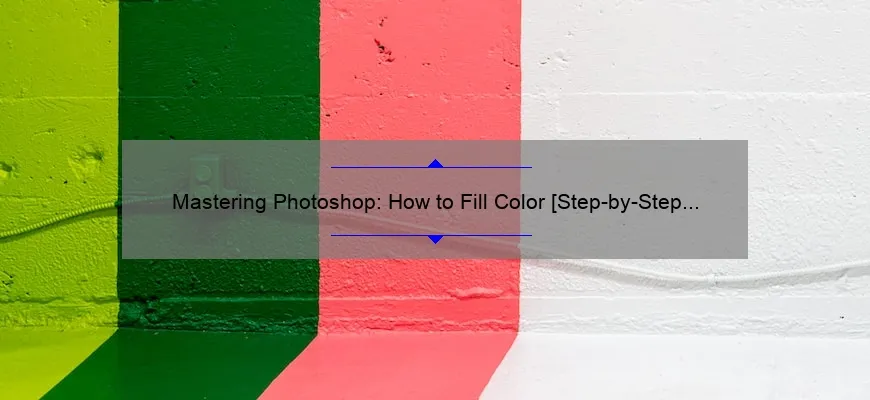 Mastering Photoshop: How to Fill Color [Step-by-Step Guide with Stats and Tips] for Beginners and Pros
