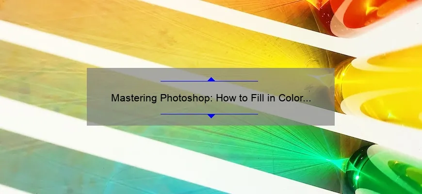 Mastering Photoshop: How to Fill in Color [Step-by-Step Guide with Statistics] for Beginners and Pros