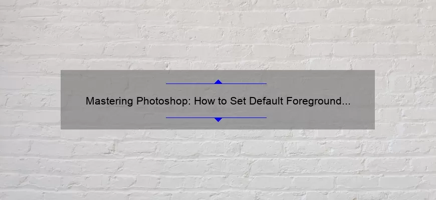 Mastering Photoshop: How to Set Default Foreground and Background Colors [Step-by-Step Guide with Stats and Tips]