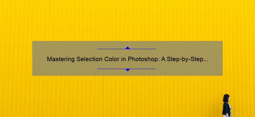 Mastering Selection Color in Photoshop: A Step-by-Step Guide [with Statistics and Examples]