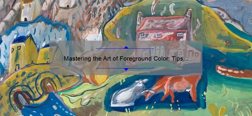 Mastering the Art of Foreground Color: Tips and Tricks for Eye-Catching Designs