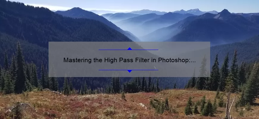 Mastering the High Pass Filter in Photoshop: A Step-by-Step Guide [with Examples and Stats]