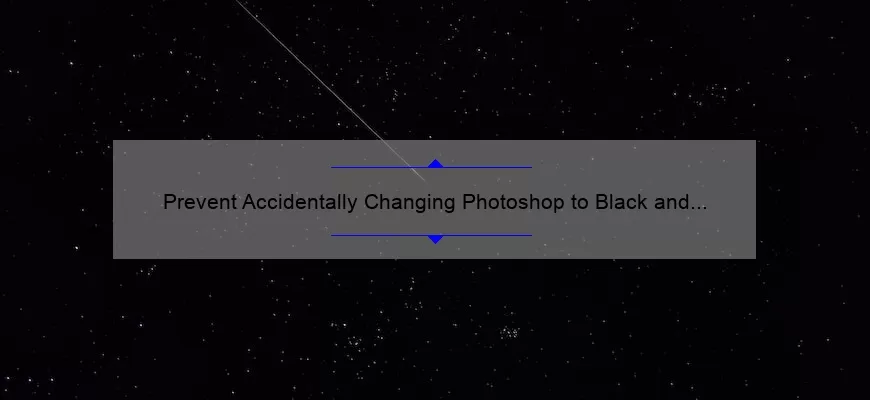 Prevent Accidentally Changing Photoshop to Black and White: A Story of Color Loss and How to Fix It [Expert Tips and Statistics]
