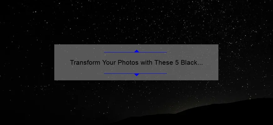 Transform Your Photos with These 5 Black and White Filter Photoshop Techniques [Expert Tips and Stats]