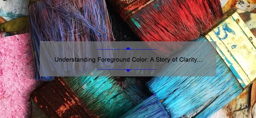 Understanding Foreground Color: A Story of Clarity [5 Key Statistics and Tips]