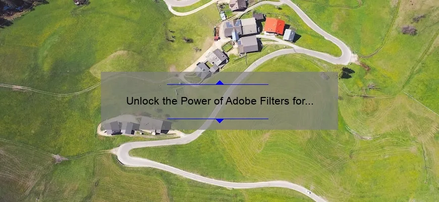 Unlock the Power of Adobe Filters for Photoshop: A Story of Stunning Visuals [10 Tips and Tricks]