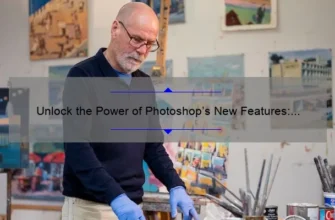 Unlock the Power of Photoshop’s New Features: A Story of Creative Possibilities [2021 Statistics and Tips]