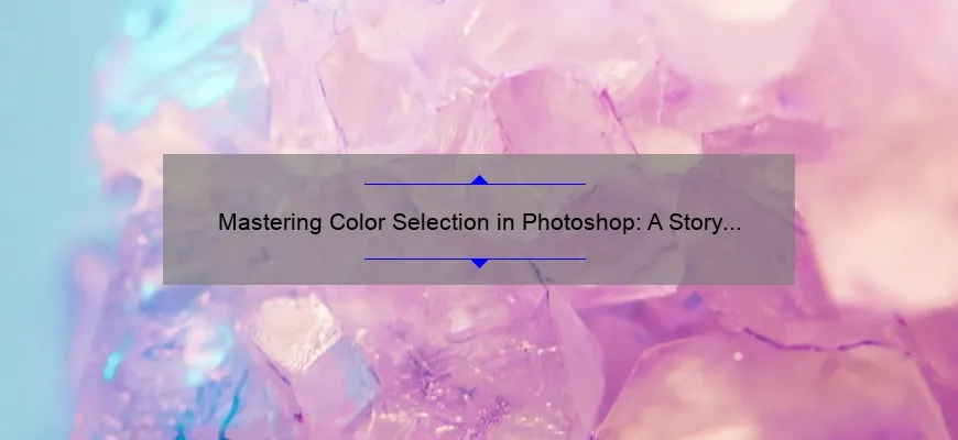 Mastering Color Selection in Photoshop: A Story of Success [Tips, Tricks, and Stats]