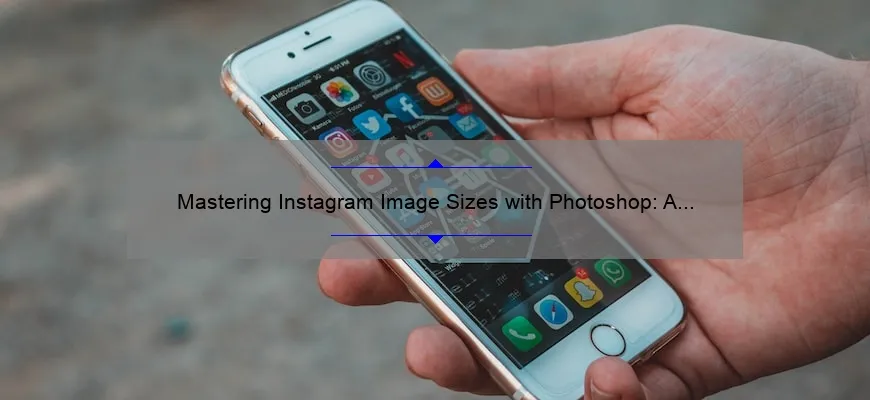 Mastering Instagram Image Sizes with Photoshop: A Step-by-Step Guide [Includes Statistics and Tips for Optimal Engagement]